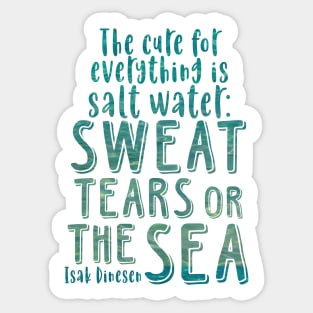 Isak Dinesen quote - The cure for everything is salt water Sticker